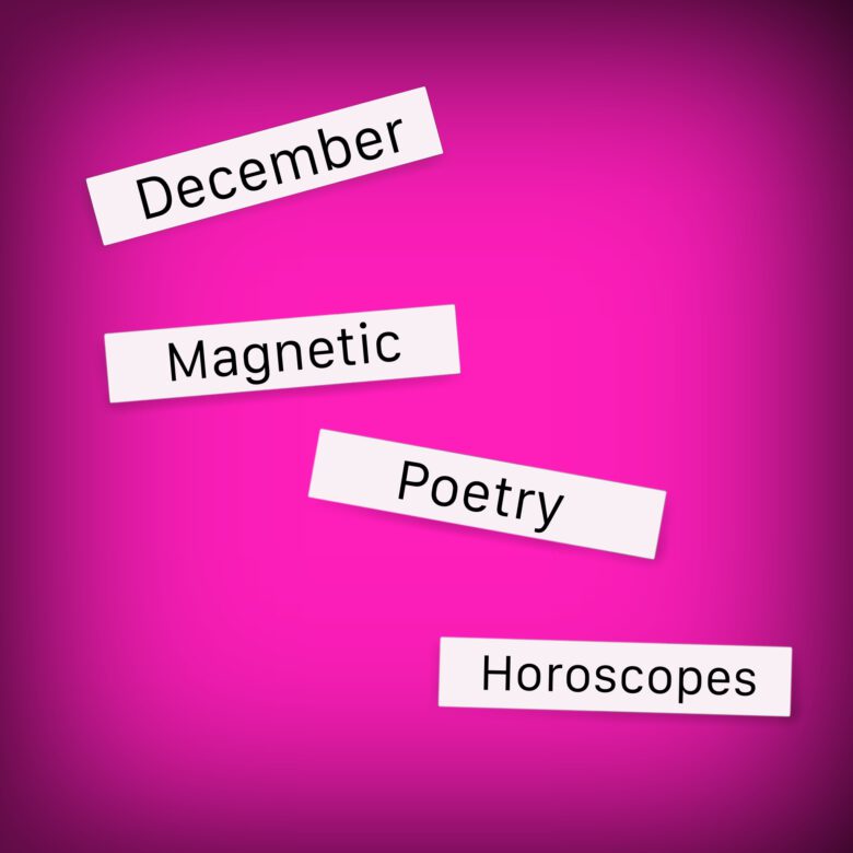 December Magnetic Poetry Horoscopes